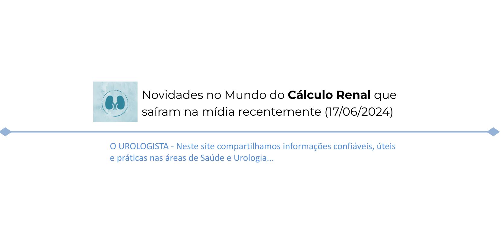 Novidades no Mundo do Cálculo Renal que saíram na mídia recentemente (17/06/2024)