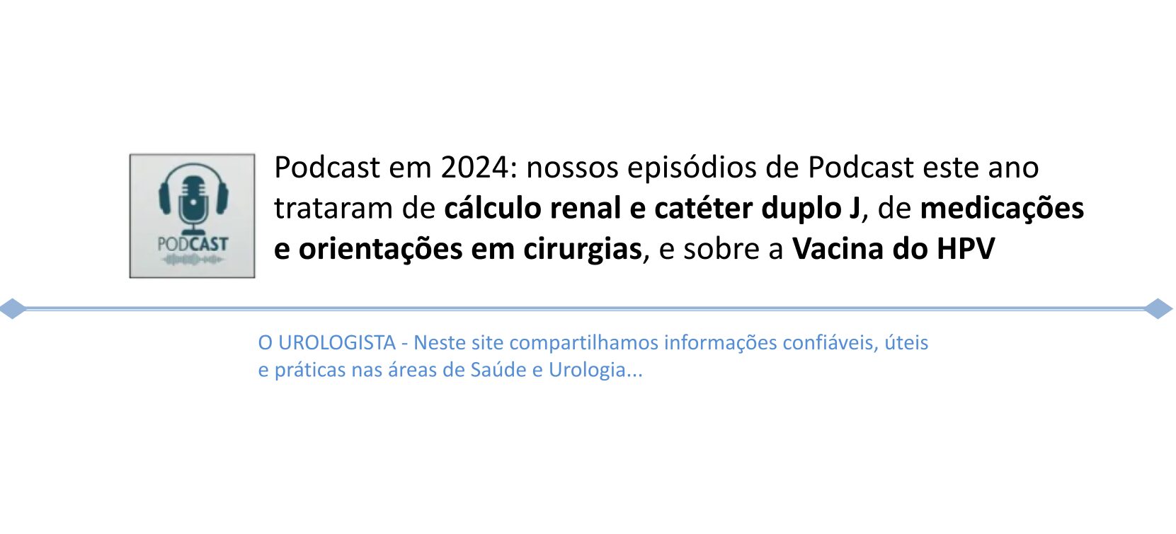 Podcast em 2024: nossos episódios de Podcast este ano trataram de cálculo renal e catéter duplo J, de medicações e orientações em cirurgias, e sobre a Vacina do HPV